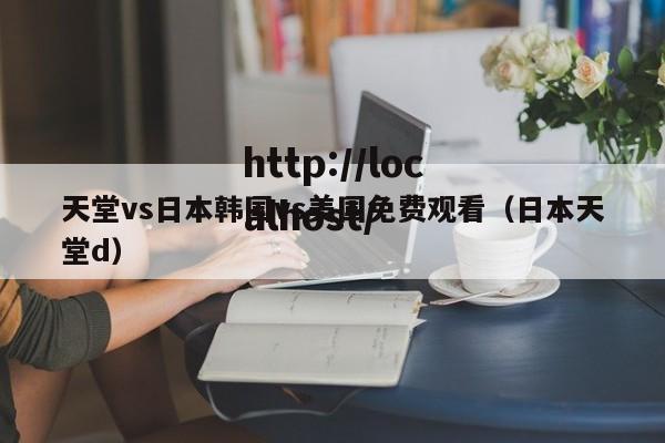 天堂vs日本韩国vs美国免费观看（日本天堂d）